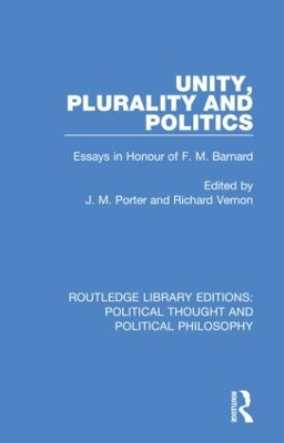 Unity, Plurality and Politics: Essays in Honour of F. M. Barnard by J. M. Porter 9780367254193