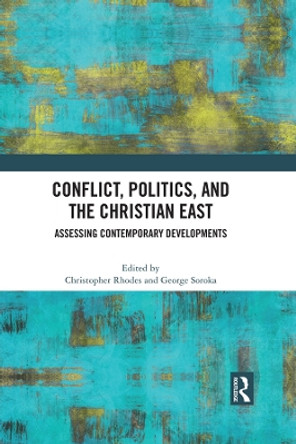 Conflict, Politics, and the Christian East: Assessing Contemporary Developments by Christopher Rhodes 9781032077925