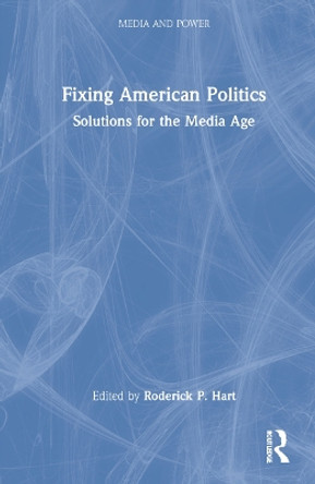 Fixing American Politics: Solutions for the Media Age by Roderick P. Hart 9781032080109