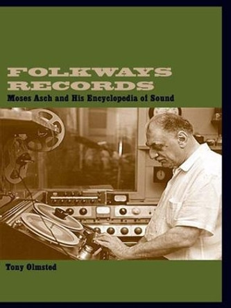 Folkways Records: Moses Asch and His Encyclopedia of Sound by Tony Olmsted 9780415937085