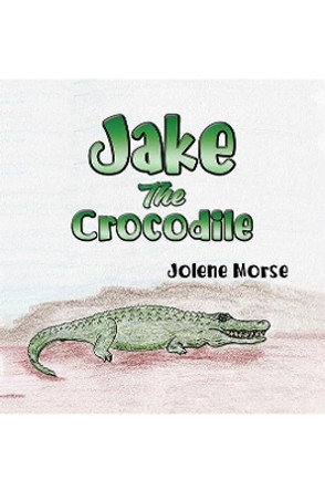 Jake the Crocodile by Jolene Morse 9781398430730