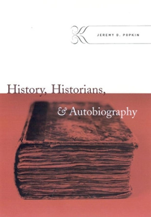 History, Historians, and Autobiography by Jeremy D. Popkin 9780226675435