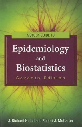 Study Guide To Epidemiology And Biostatistics by J. Richard Hebel 9781449604752