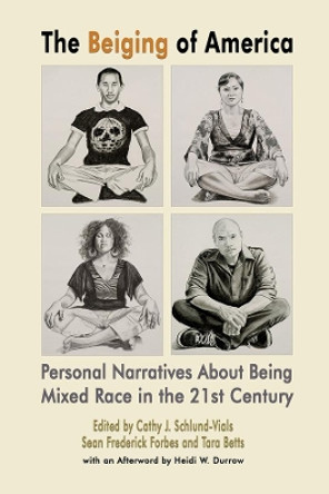 The Beiging of America - Personal Narratives about  Being Mixed Race in the 21st Century by Cathy J. Schlund-vials 9781940939544