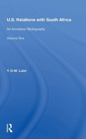 U.S. Relations With South Africa: An Annotated Bibliography--volume 1: Books, Documents, Reports, And Monographs by Y. G-m. Lulat 9780367215163