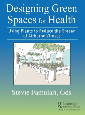 Designing Green Spaces for Health: Using Plants to Reduce the Spread of Airborne Viruses by Stevie Famulari 9780367683139