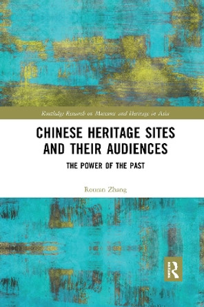 Chinese Heritage Sites and their Audiences: The Power of the Past by Rouran Zhang 9781032172927