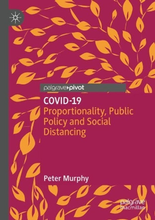 COVID-19: Proportionality, Public Policy and Social Distancing by Peter Murphy 9789811575167