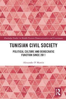 Tunisian Civil Society: Political Culture and Democratic Function Since 2011 by Alexander P. Martin 9781032236834