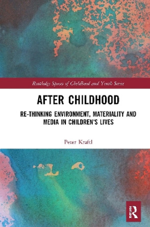 After Childhood: Re-thinking Environment, Materiality and Media in Children's Lives by Peter Kraftl 9781032237602