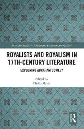 Royalists and Royalism in 17th-Century Literature: Exploring Abraham Cowley by Philip Major 9781032240329