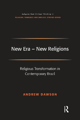 New Era - New Religions: Religious Transformation in Contemporary Brazil by Andrew Dawson 9781032243511