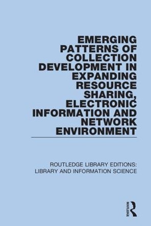 Emerging Patterns of Collection Development in Expanding Resource Sharing, Electronic Information and Network Environment by Sul H. Lee 9780367410049