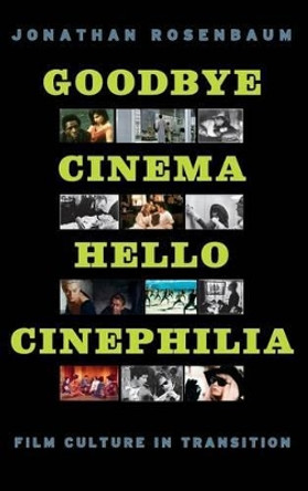 Goodbye Cinema, Hello Cinephilia: Film Culture in Transition by Jonathan Rosenbaum 9780226726649