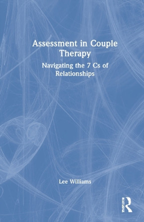 Assessment in Couple Therapy: Navigating the 7 Cs of Relationships by Lee Williams 9780367752996
