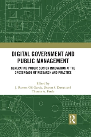 Digital Government and Public Management: Generating Public Sector Innovation at the Crossroads of Research and Practice by J. Ramon Gil-Garcia 9781032193434