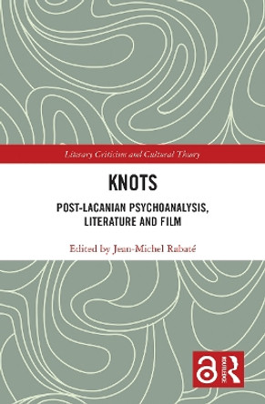 Knots: Post-Lacanian Psychoanalysis, Literature and Film JEAN MICHEL RABATE 9781032239903