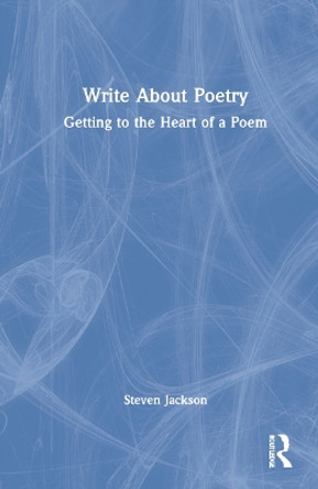 Write About Poetry: Getting to the Heart of a Poem by Steven Jackson 9781032075280