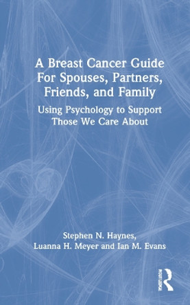 A Breast Cancer Guide For Spouses, Partners, Family, and Friends: Using Psychology to Support Those We Care About by Stephen N. Haynes 9781032046501