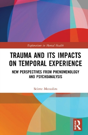 Trauma and its Impacts on Temporal Experience: New Perspectives from Phenomenology and Psychoanalysis by Selene Mezzalira 9781032137292