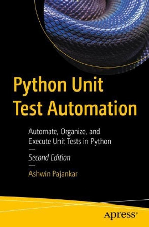 Python Unit Test Automation: Automate, Organize, and Execute Unit Tests in Python by Ashwin Pajankar 9781484278536