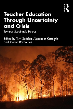 Teacher Education Through Uncertainty and Crisis: Towards Sustainable Futures by Terri Seddon 9780367773052