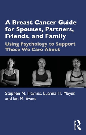 A Breast Cancer Guide For Spouses, Partners, Family, and Friends: Using Psychology to Support Those We Care About by Stephen N. Haynes 9781032046495