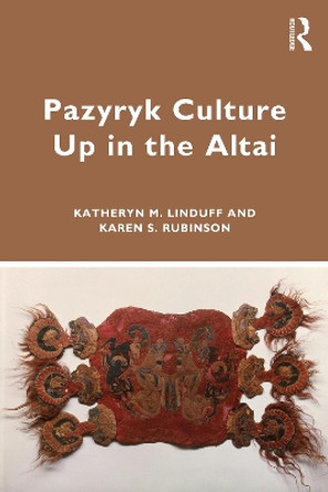 Pazyryk Culture Up in the Altai by Katheryn M. Linduff 9781138315365