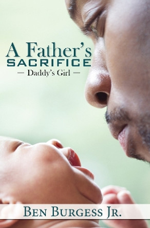 A Father's Sacrifice: Daddy's Girl by Ben Burgess 9781645563099