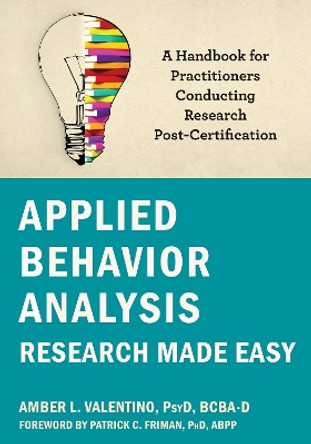 Applied Behavior Analysis Research Made Easy: A Handbook for Practitioners Conducting Research Post-Certification by Amber Valentino 9781684037827