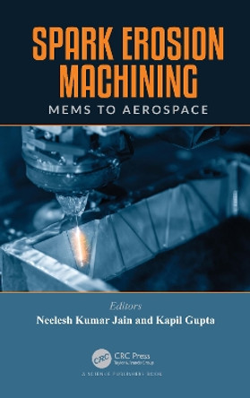 Spark Erosion Machining: MEMS to Aerospace by Neelesh Kumar Jain 9780367510107