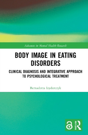 Body Image in Eating Disorders: Clinical Diagnosis and Integrative Approach to Psychological Treatment by Bernadetta Izydorczyk 9781032138626