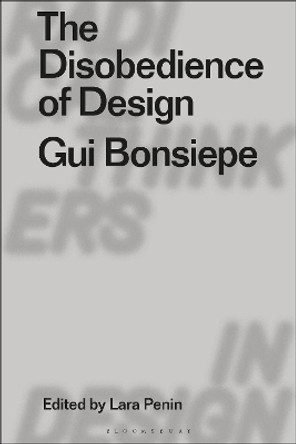 The Disobedience of Design: Gui Bonsiepe by Lara Penin 9781350162457