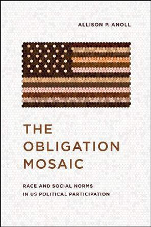 The Obligation Mosaic: Race and Social Norms in US Political Participation by Allison P. Anoll 9780226812571