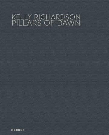 Kelly Richardson: Pillars of Dawn by Alistair Robinson 9783735605443