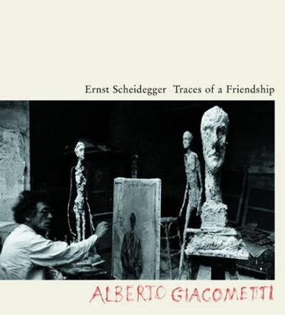 Traces of a Friendship: Alberto Giacometti by Ernst Scheidegger 9783858811264