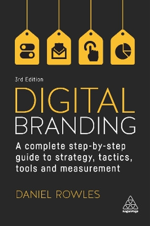 Digital Branding: A Complete Step-by-Step Guide to Strategy, Tactics, Tools and Measurement by Daniel Rowles 9781398603189