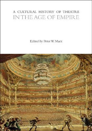 A Cultural History of Theatre in the Age of Empire by Peter Marx 9781350277717 A Cultural History of Theatre in the Age of Empire by Peter Marx 9781350277717