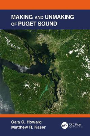 Making and Unmaking of Puget Sound by Gary C. Howard 9781138596795