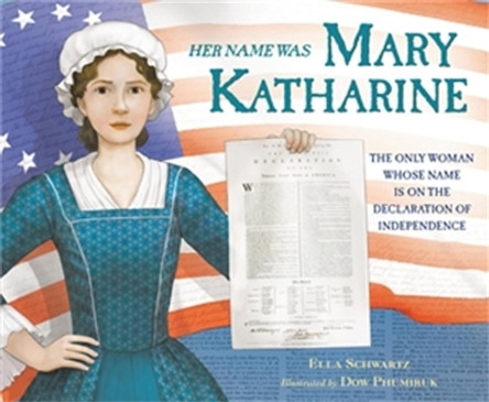Her Name Was Mary Katharine: The Only Woman Whose Name Is on the Declaration of Independence by Ella Schwartz 9780316298322