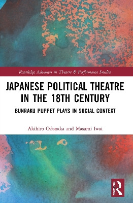 Japanese Political Theatre in the 18th Century: Bunraku Puppet Plays in Social Context Akihiro Odanaka 9780367516772