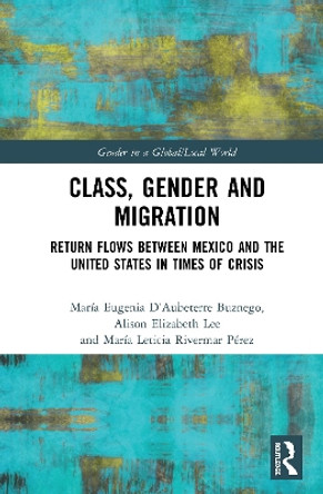 Class, Gender and Migration: Return Flows between Mexico and the United States in Times of Crisis by Maria Eugenia D'Aubeterre Buznego 9780367520984