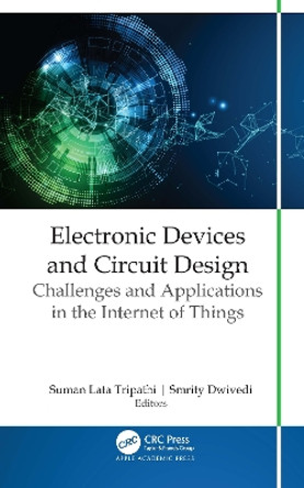 Electronic Devices and Circuit Design: Challenges and Applications in the Internet of Things by Suman Lata Tripathi 9781771889933
