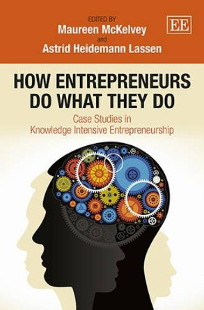 How Entrepreneurs do What they do: Case Studies in Knowledge Intensive Entrepreneurship by Maureen McKelvey 9781781005491