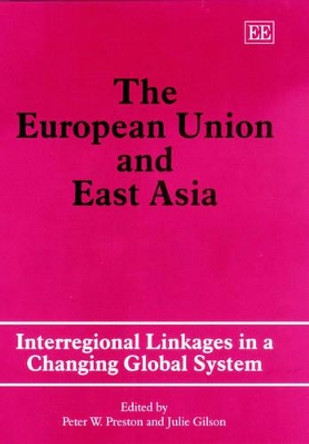 The European Union and East Asia: Interregional Linkages in a Changing Global System by Peter W. Preston 9781840643947