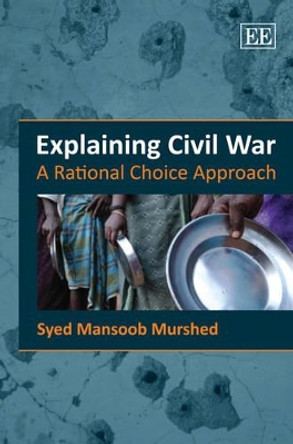 Explaining Civil War: A Rational Choice Approach by Syed Mansoob Murshed 9781847208088