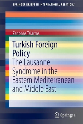 Turkish Foreign Policy: The Lausanne Syndrome in the Eastern Mediterranean and Middle East by Zenonas Tziarras 9783030907457