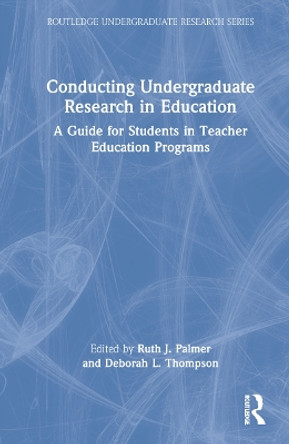 Conducting Undergraduate Research in Education: A Guide for Students in Teacher Education Programs by Ruth J. Palmer 9781032128535