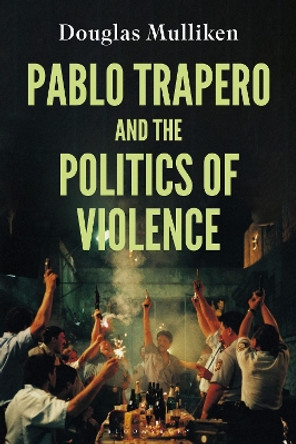 Pablo Trapero and the Politics of Violence by Douglas Mulliken 9781350163386