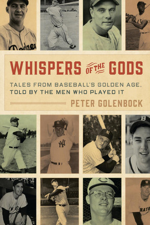 Whispers of the Gods: Tales from Baseball's Golden Age, Told by the Men Who Played It by Peter Golenbock 9781538154878